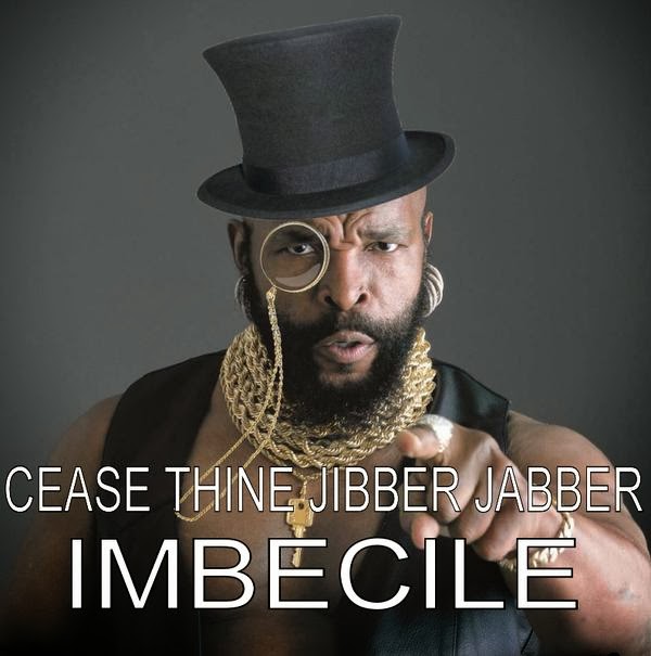 mr+t+cease+thine+jibber+jabber+1.jpg