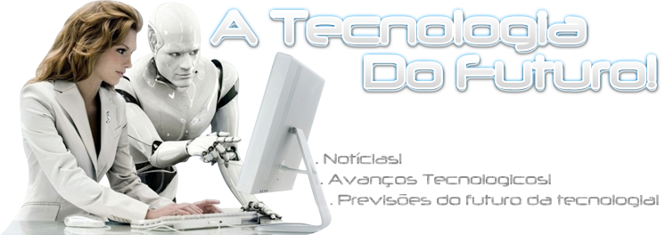 A Tecnologia do Futuro!