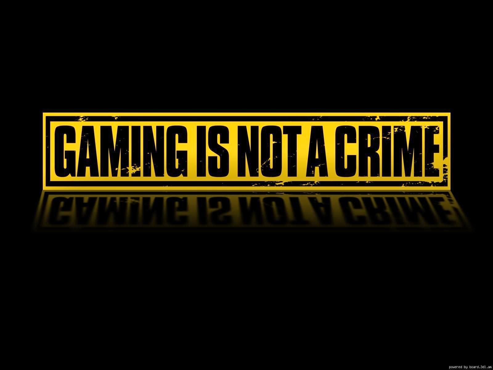 GAMING IS NOT CRIME