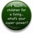 I teach children for a living...