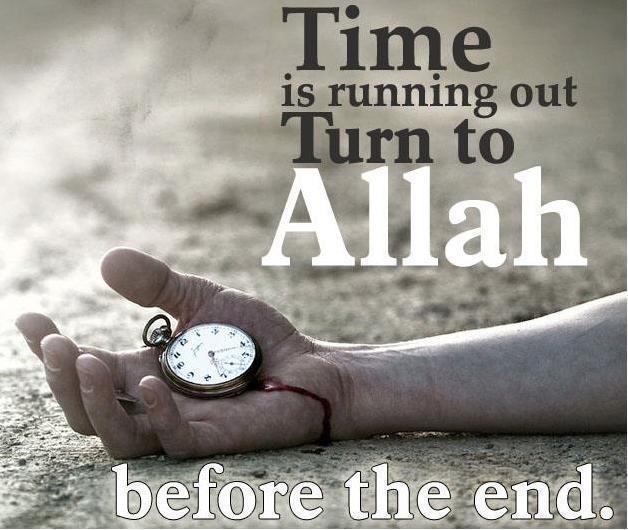 The way of Life - Islam: Time is running out Turn to Allah 
