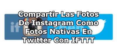 Compartir Las Fotos De Instagram Como Fotos Nativas En Twitter Con IFTTT