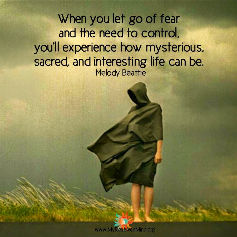 When You Let Go Of Fear and The Need to Control You'll Experience How Mysterious Sacred, and