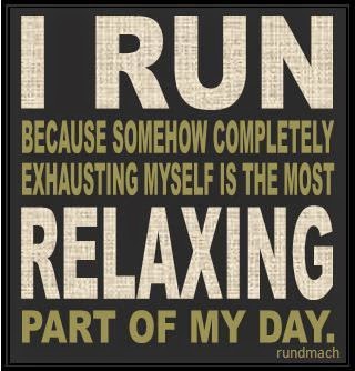 I run because somehow completely exhausting myself is the most relaxing part of my day. 