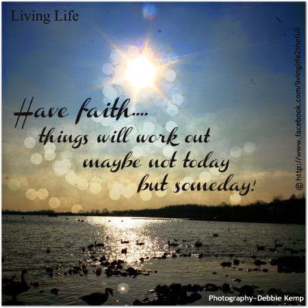 Have Faith Things Will Work Out Maybe Not Today But Someday Quotes quotes