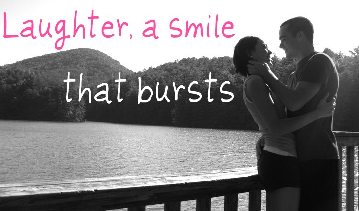 Laughter, a smile that bursts