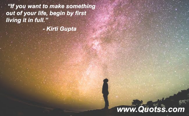 Image Quote on Quotss - If you want to make something out of your life, begin by first living it in full.  by