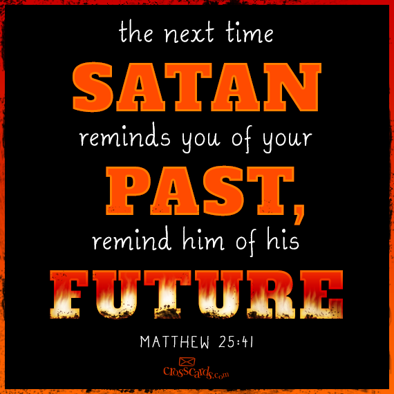 THE NEXT TIME SATAN REMIND YOU OF YOUR PAST, REMIND HIM OF HIS FUTURE MATTHEW 2541 Quotes