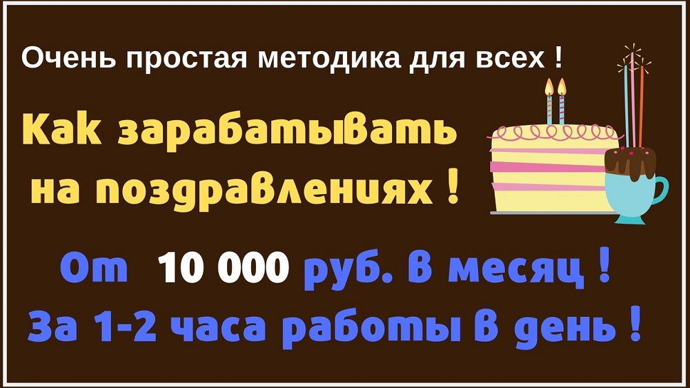  Зарабатывать на поздравлениях от 10 000 руб. в месяц !