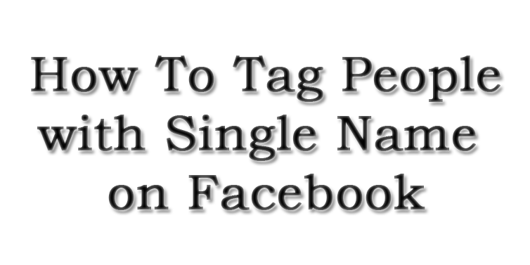 How-To-Tag-People-with-Single-Name-on-Facebook How-To-Tag-People-with-Single-Name-on-Facebook