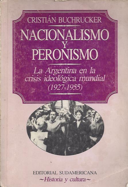 Nacionalismo y Peronismo. Argentina en la crisis ideológica mundial, 1927-1955
