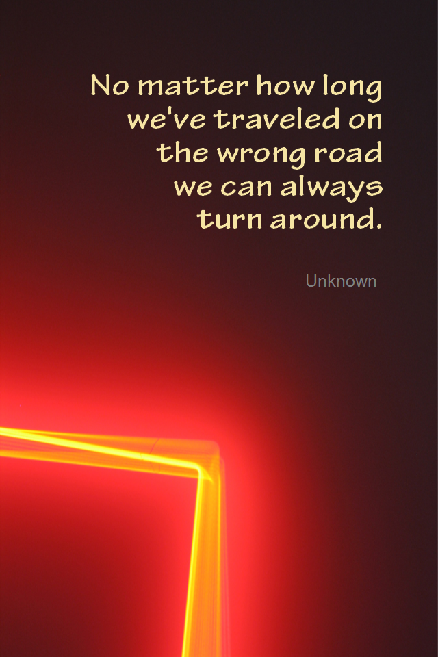 visual quote - image quotation for DIRECTION - No matter how long we've traveled on the wrong road we can always turn around. - Unknown