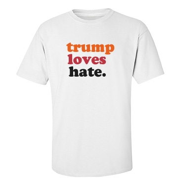 trump loves hate.