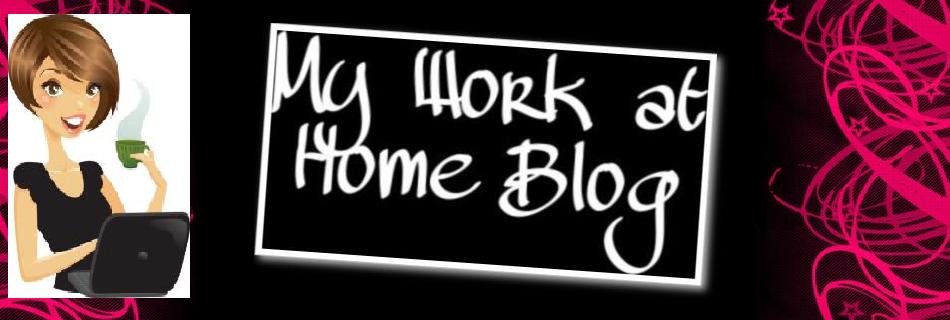 MY WORK AT HOME BLOG