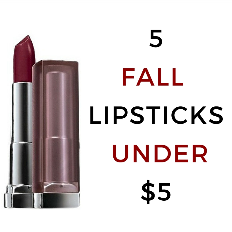 My Top 5 Fall Lipsticks Under $6 My Top 5 Fall Lipsticks Under $6