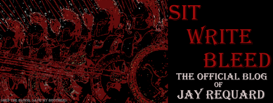Sit. Write. Bleed. The Official Blog of Jay Requard