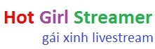 Hot Girl Streamer - Gái Xinh Livestream