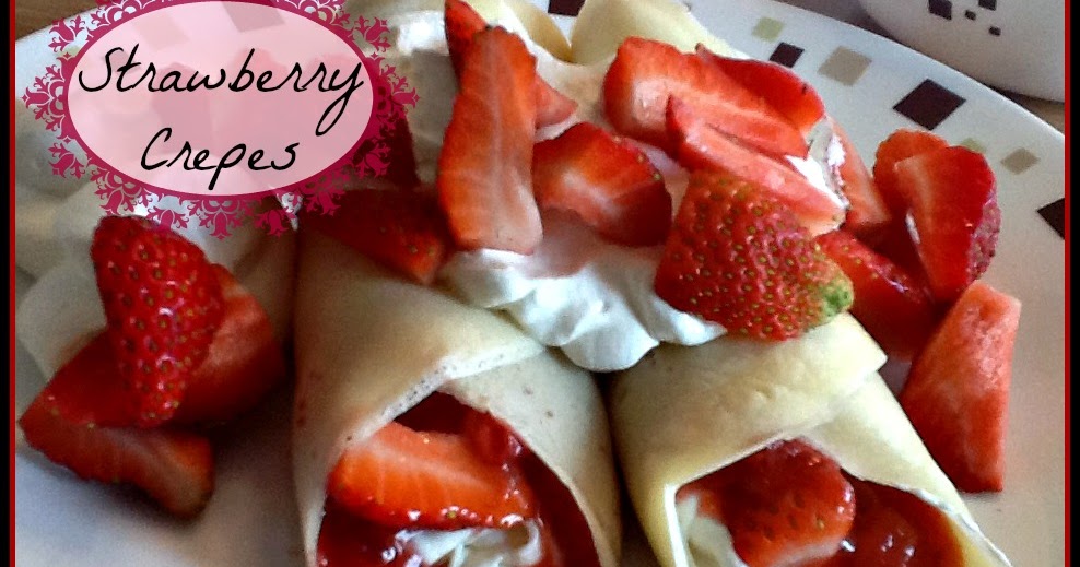 Utah Munchies Strawberry Crepes A Valentine Breakfast