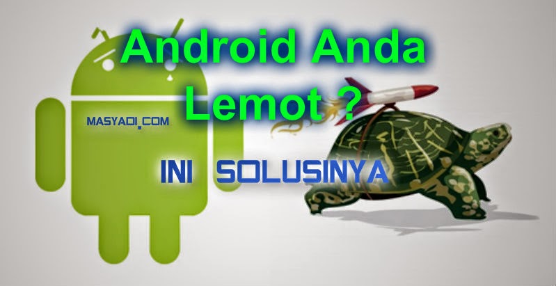 Android anda Lelet ? ini Solusi Cara mempercepat Performa Hp Android Anda Android anda Lelet ? ini Solusi Cara mempercepat Performa Hp Android Anda