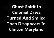 Ghost Spirit In Colonial Dress Turned And Smiled Then Disappears In Clinton Maryland