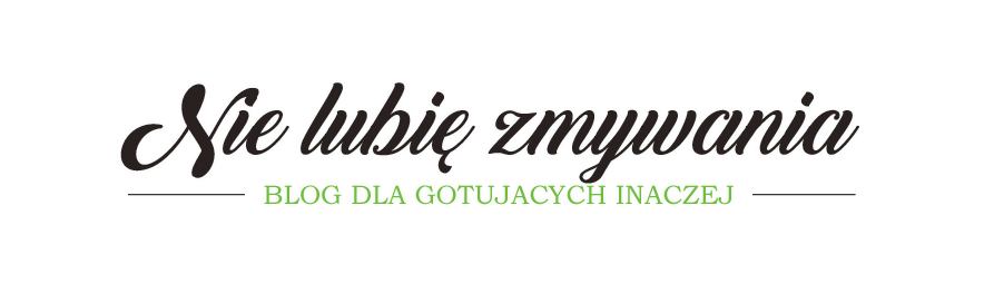 Nie lubię zmywania - blog dla gotujących inaczej