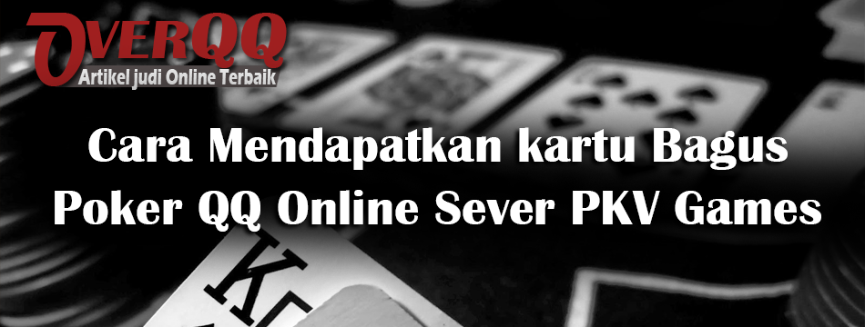 Cara Mendapatkan kartu Bagus Poker QQ Online Sever PKV Games