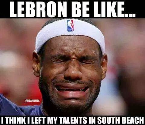 lebron be like... I think I left my talents in south beach