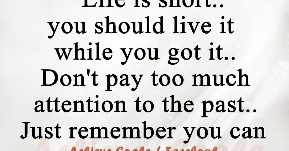 love life dreams life is short you should live it while you got it