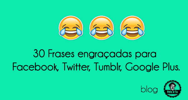 Feio é Tu 30 Frases Engraçadas Para Facebook Twitter Tumblr