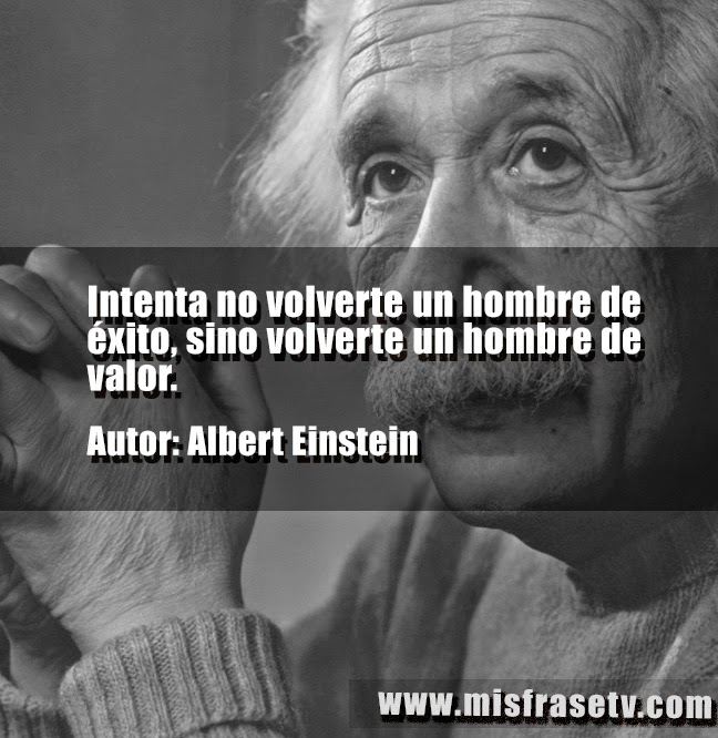 INTENTA NO VOLVERTE HOMBRE EXITO SINO HOMBRE VALOR intenta no volverte hombre exito sino hombre valor: