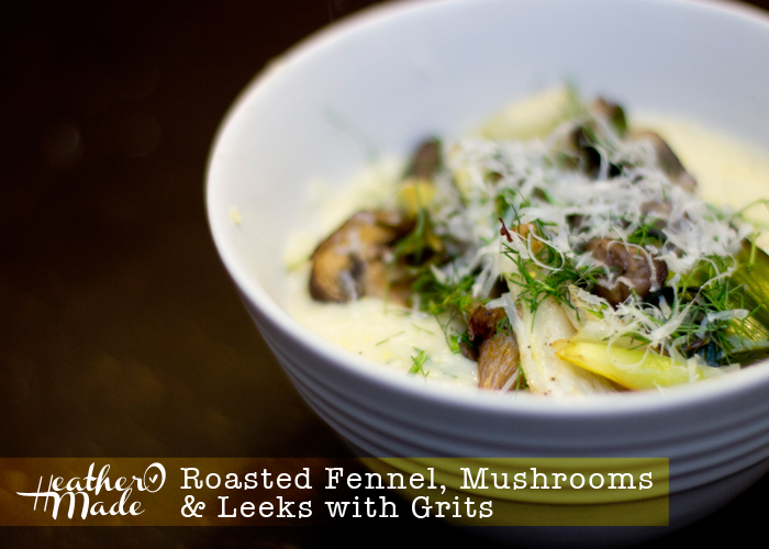 Heather O Made Roasted Fennel, Mushrooms & Leeks with Grits
