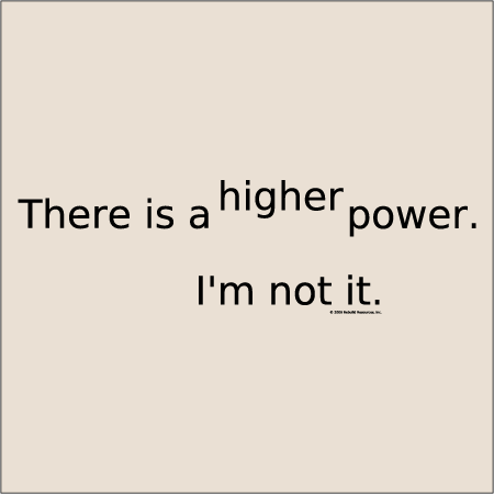 a higher power When you surrender it all to a supposed “higher power,” you are giving up maybe that’s why so many relapse so often use these programs. a higher power When you surrender it all to a supposed “higher power,” you are giving up maybe that’s why so many relapse so often use these programs.