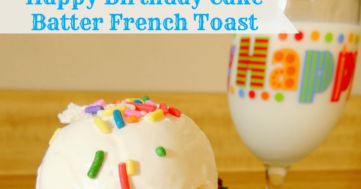 Frugal Foodie Mama Happy Birthday Cake Batter French Toast