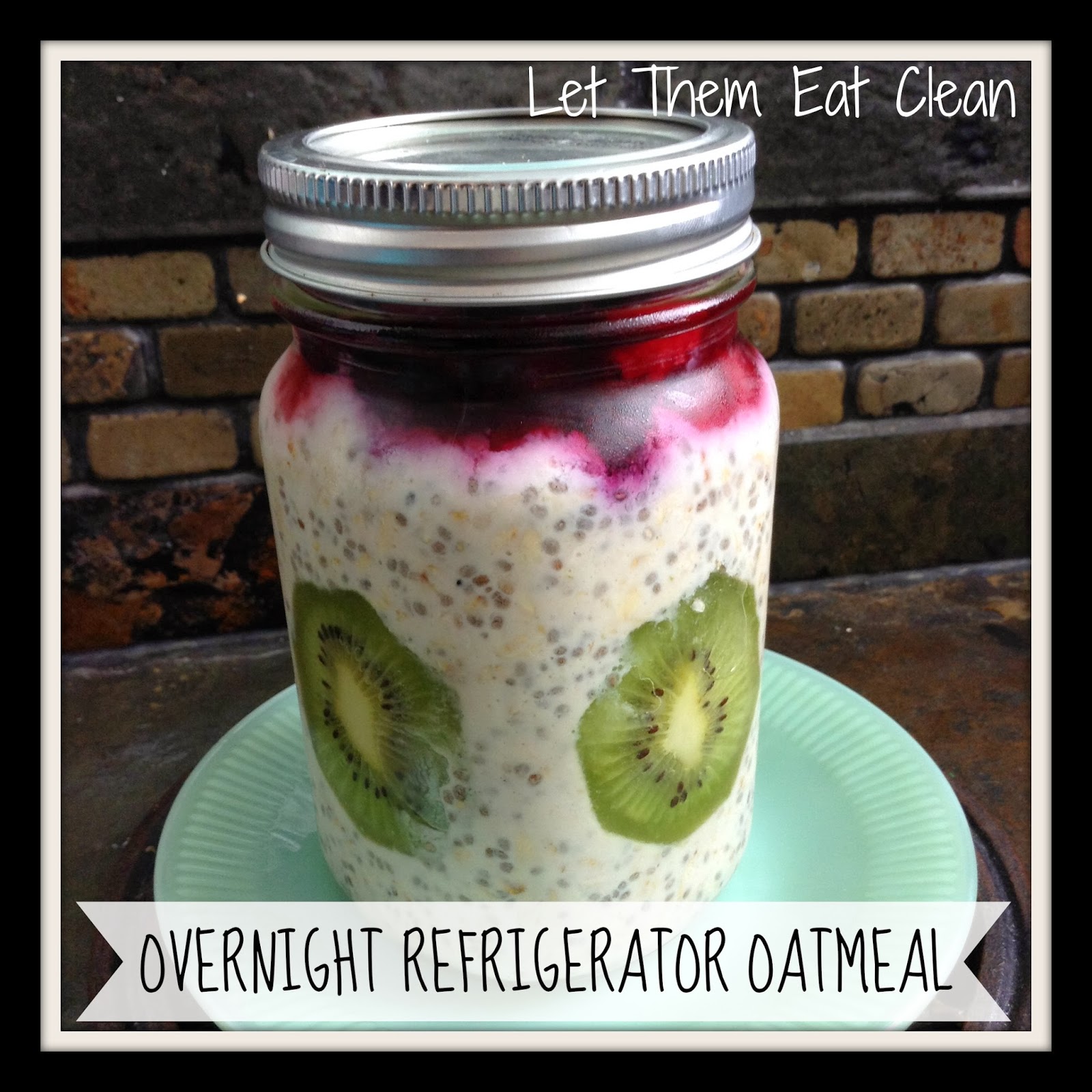 Let Them Eat Clean Overnight Refrigerator Oatmeal