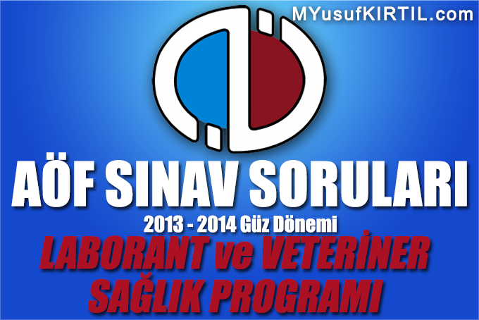 Açıköğretim Fakültesi ( AÖF ) Laborant ve Veteriner Sağlık Bölümü / Programı 2013 - 2014 Güz Dönemi Dönem Sonu Sınavı ( Final ) Soruları İndir