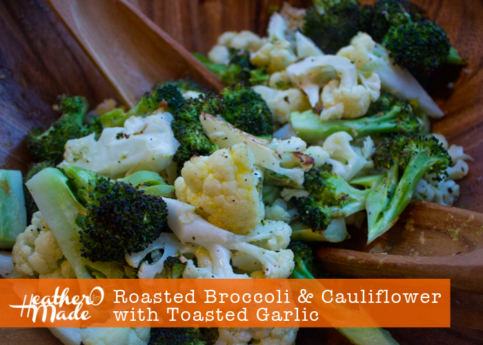 Heather O Made Roasted Broccoli & Cauliflower with Toasted Garlic