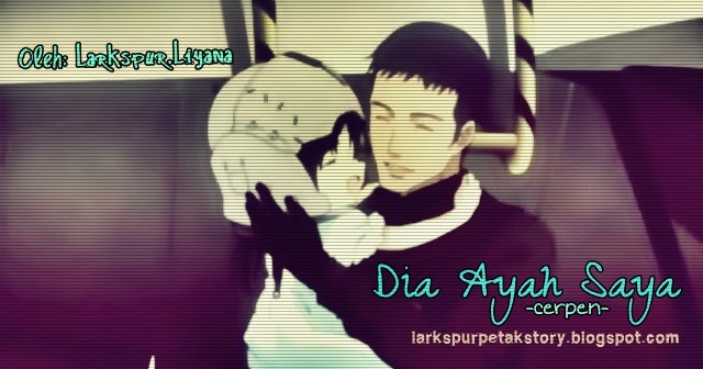Just A Story Dia Ayah Saya Cerpen