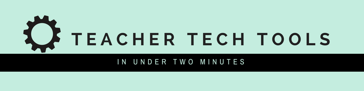 Teacher Tech Tools in Under Two Minutes