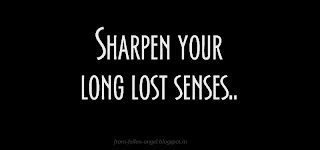 Sharpen your long lost senses. 