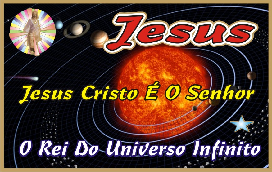 O Rei do Universo Infinito Jesus Cristo