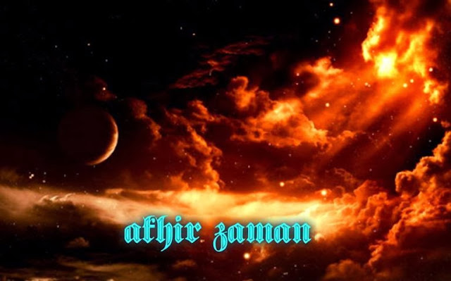 TANDA_TANDA AKHIR ZAMAN: CIRI-CIRI AKAN DATANGNYA KIAMAT BESAR DUNIA