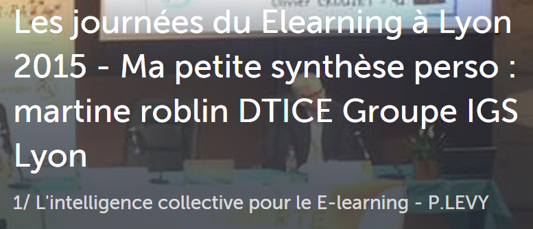 Les journées du Elearning à Lyon 2015 - Ma petite synthèse perso : martine roblin DTICE Groupe IGS