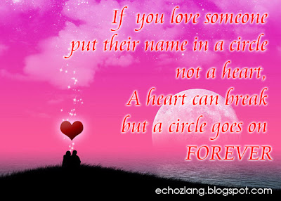 If you love someone put their name in a circle not a heart. A heart can break but a circle goes on FOREVER.