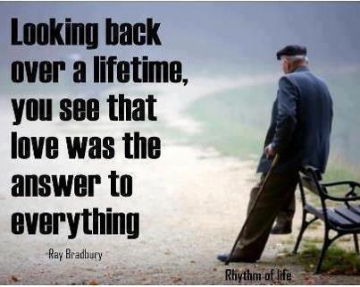 Looking back over a lifetime, you see that love was the answer to