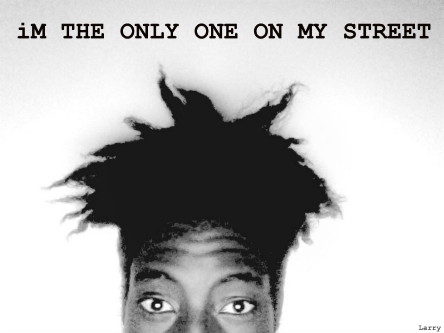 iM THE ONLY ONE ON MY STREET
