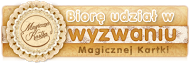 Biorę udział we wyzwaniu Magicznej Kartki