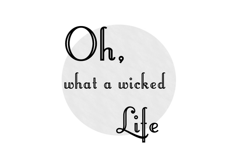 Oh, what a wicked life