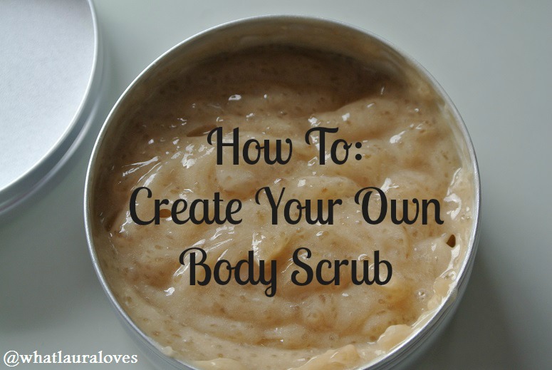 How To Create Your Own Body Scrub What Laura Loves