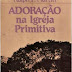 Adoração na Igreja Primitiva - Ralph P. Martin