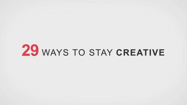 29 WAYS TO STAY CREATIVE